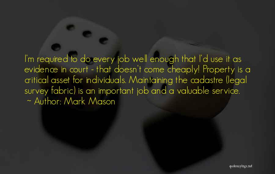 Mark Mason Quotes: I'm Required To Do Every Job Well Enough That I'd Use It As Evidence In Court - That Doesn't Come