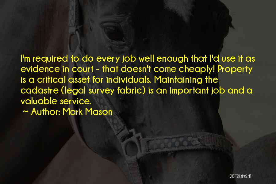 Mark Mason Quotes: I'm Required To Do Every Job Well Enough That I'd Use It As Evidence In Court - That Doesn't Come