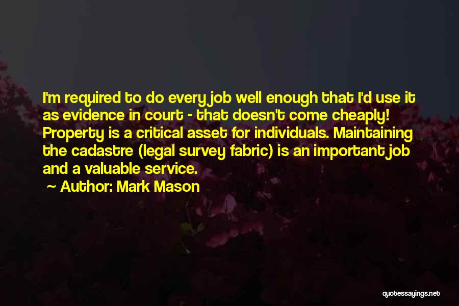 Mark Mason Quotes: I'm Required To Do Every Job Well Enough That I'd Use It As Evidence In Court - That Doesn't Come