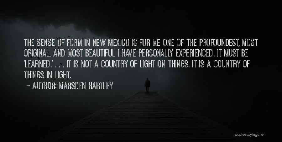 Marsden Hartley Quotes: The Sense Of Form In New Mexico Is For Me One Of The Profoundest, Most Original, And Most Beautiful I