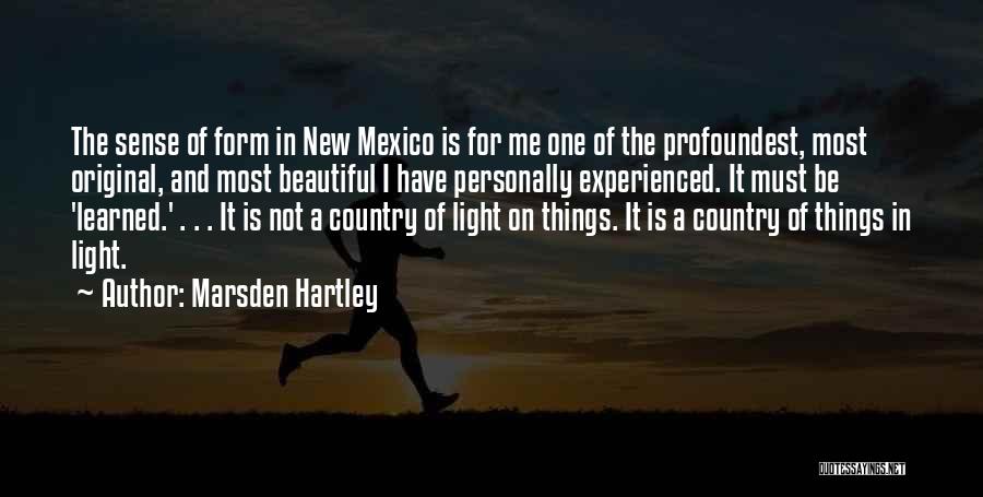Marsden Hartley Quotes: The Sense Of Form In New Mexico Is For Me One Of The Profoundest, Most Original, And Most Beautiful I
