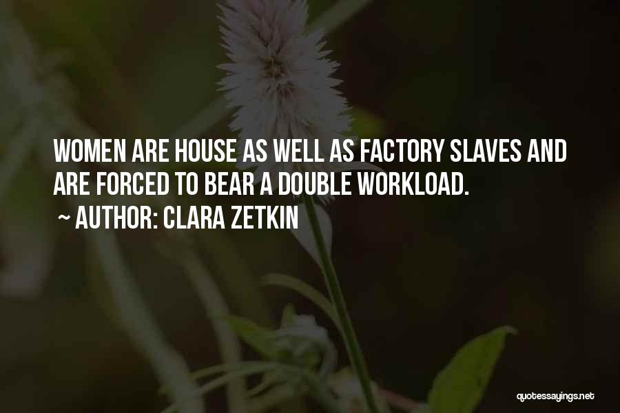 Clara Zetkin Quotes: Women Are House As Well As Factory Slaves And Are Forced To Bear A Double Workload.