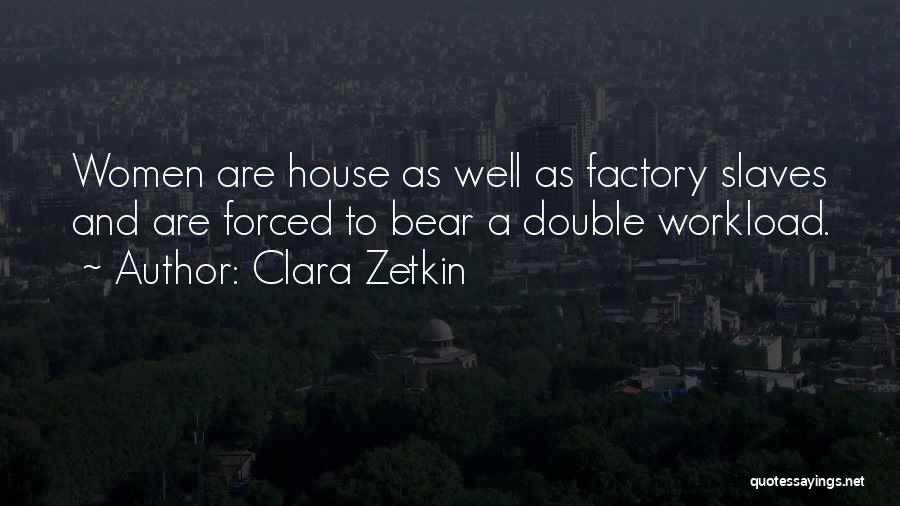 Clara Zetkin Quotes: Women Are House As Well As Factory Slaves And Are Forced To Bear A Double Workload.