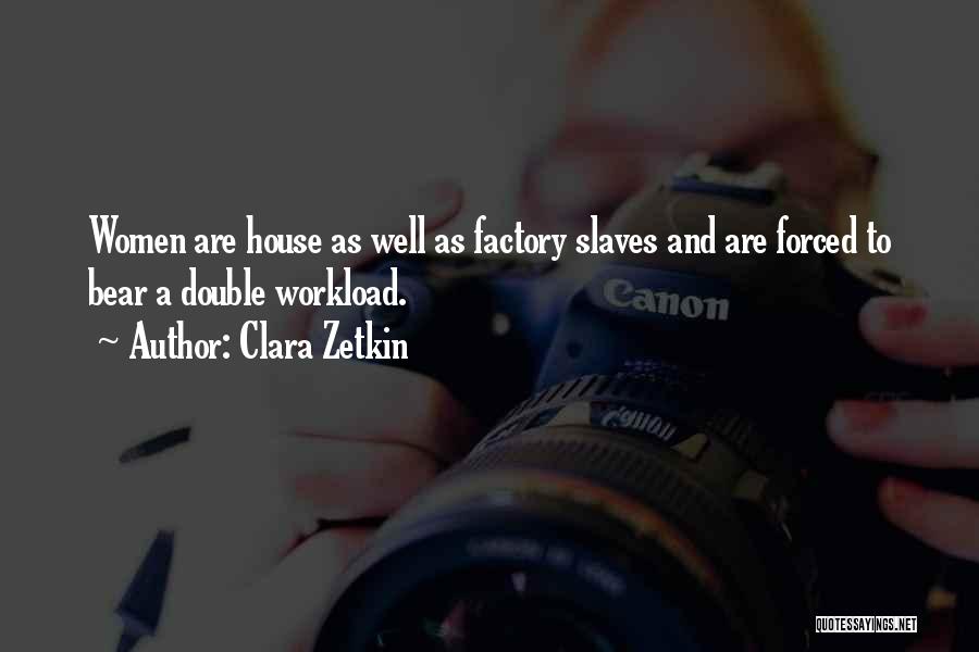 Clara Zetkin Quotes: Women Are House As Well As Factory Slaves And Are Forced To Bear A Double Workload.