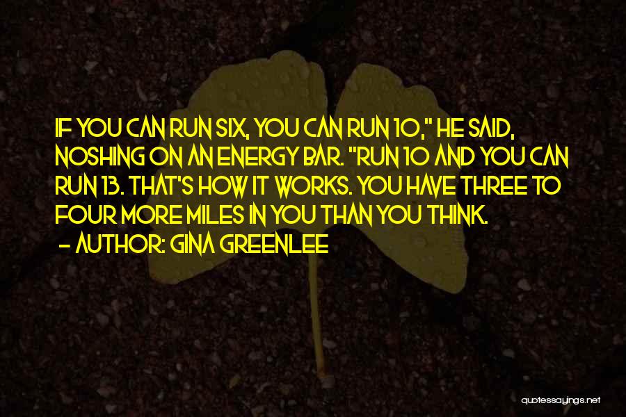 Gina Greenlee Quotes: If You Can Run Six, You Can Run 10, He Said, Noshing On An Energy Bar. Run 10 And You