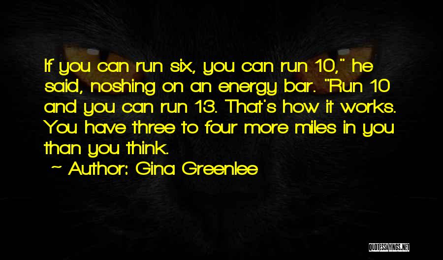 Gina Greenlee Quotes: If You Can Run Six, You Can Run 10, He Said, Noshing On An Energy Bar. Run 10 And You