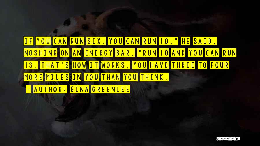 Gina Greenlee Quotes: If You Can Run Six, You Can Run 10, He Said, Noshing On An Energy Bar. Run 10 And You