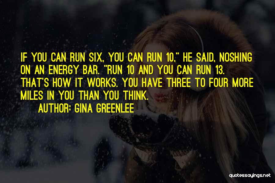 Gina Greenlee Quotes: If You Can Run Six, You Can Run 10, He Said, Noshing On An Energy Bar. Run 10 And You