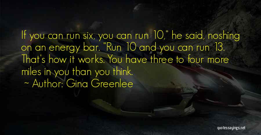 Gina Greenlee Quotes: If You Can Run Six, You Can Run 10, He Said, Noshing On An Energy Bar. Run 10 And You