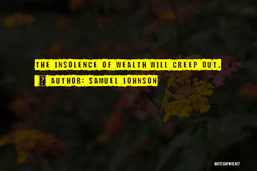 Samuel Johnson Quotes: The Insolence Of Wealth Will Creep Out.