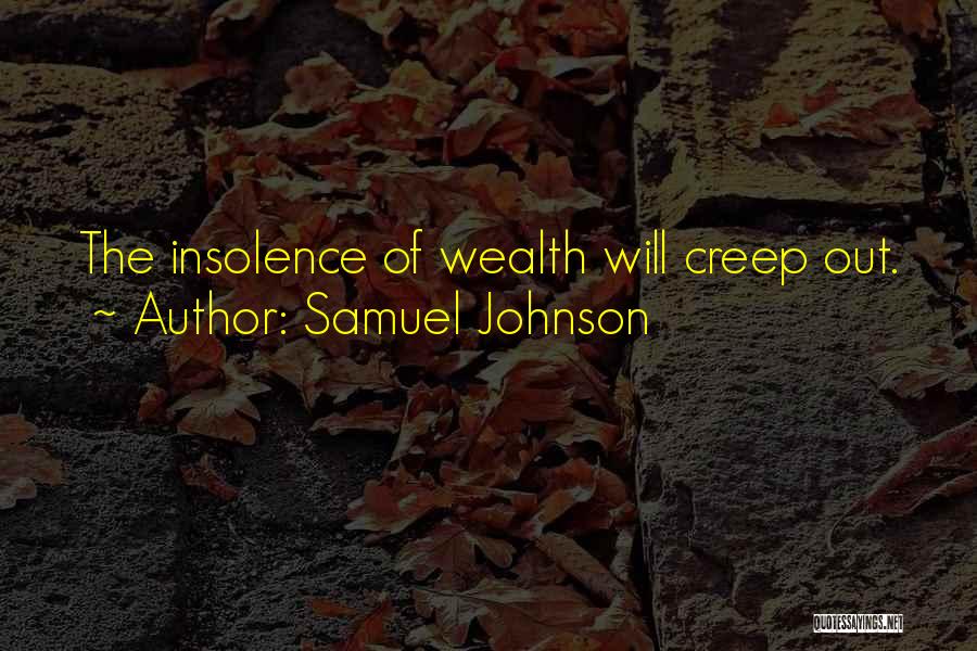 Samuel Johnson Quotes: The Insolence Of Wealth Will Creep Out.
