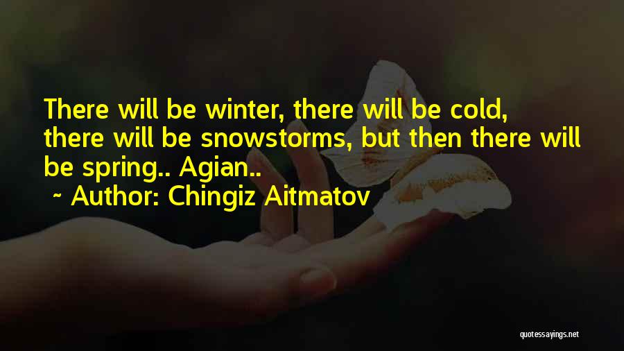 Chingiz Aitmatov Quotes: There Will Be Winter, There Will Be Cold, There Will Be Snowstorms, But Then There Will Be Spring.. Agian..