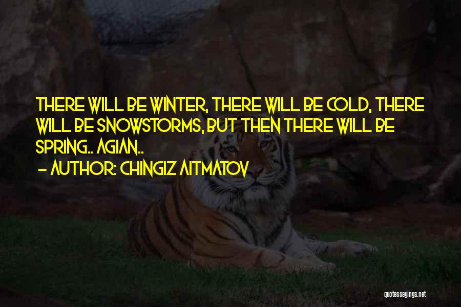 Chingiz Aitmatov Quotes: There Will Be Winter, There Will Be Cold, There Will Be Snowstorms, But Then There Will Be Spring.. Agian..