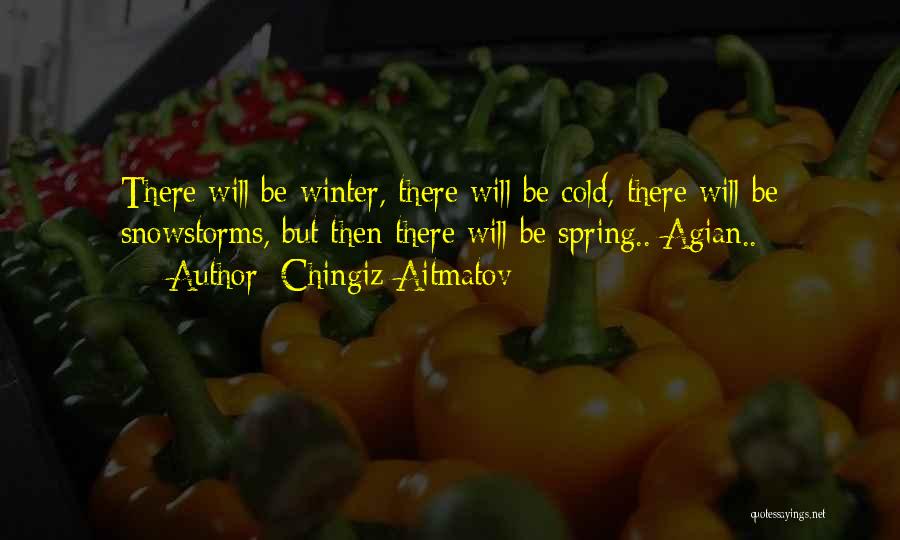 Chingiz Aitmatov Quotes: There Will Be Winter, There Will Be Cold, There Will Be Snowstorms, But Then There Will Be Spring.. Agian..