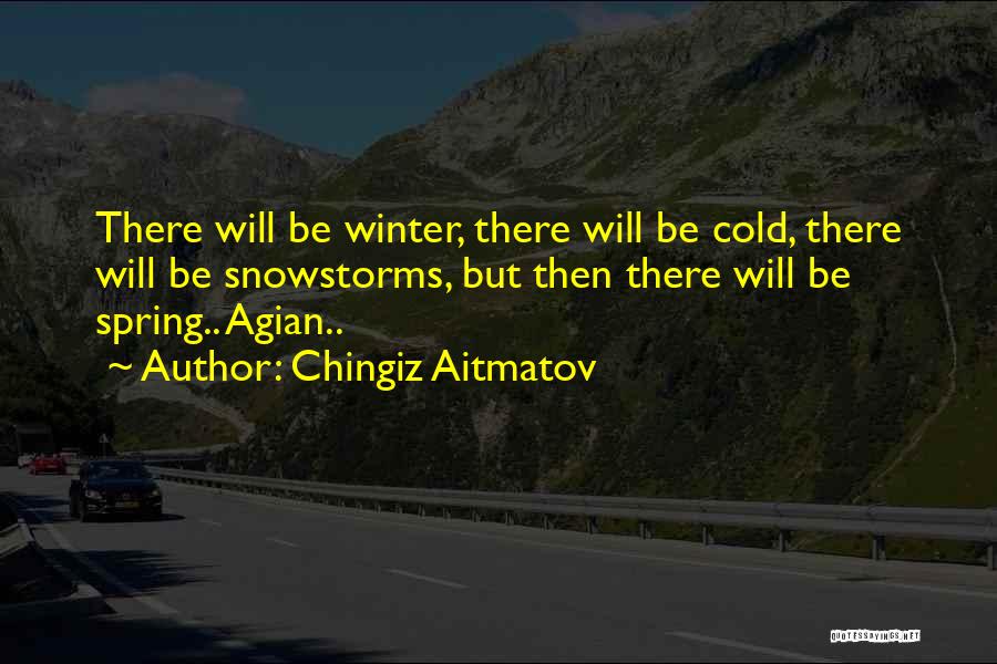 Chingiz Aitmatov Quotes: There Will Be Winter, There Will Be Cold, There Will Be Snowstorms, But Then There Will Be Spring.. Agian..