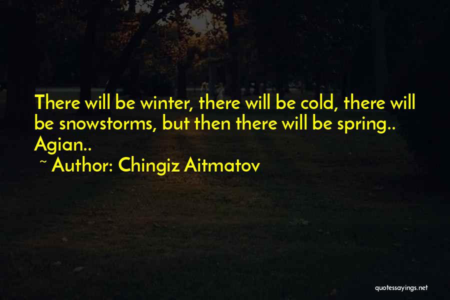 Chingiz Aitmatov Quotes: There Will Be Winter, There Will Be Cold, There Will Be Snowstorms, But Then There Will Be Spring.. Agian..