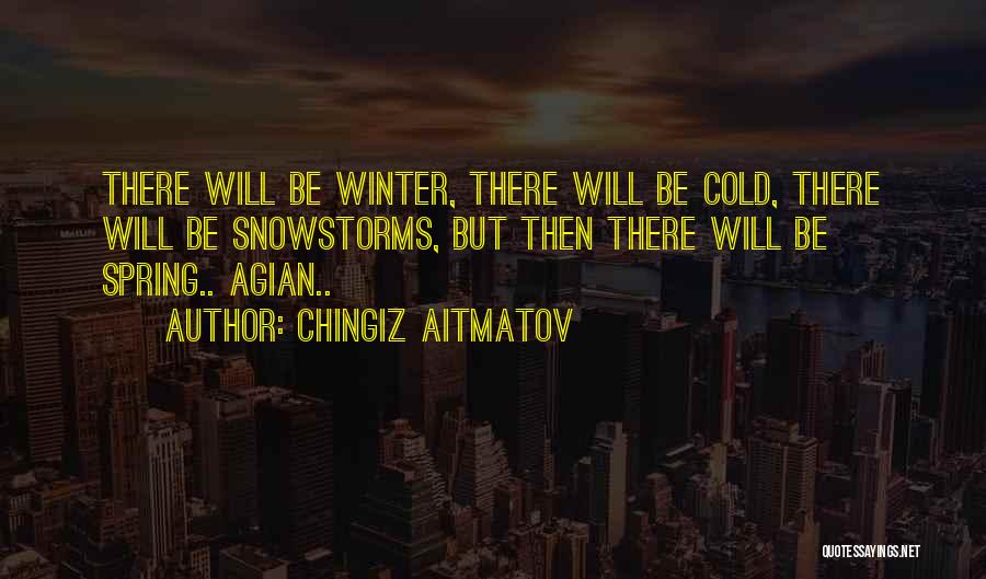Chingiz Aitmatov Quotes: There Will Be Winter, There Will Be Cold, There Will Be Snowstorms, But Then There Will Be Spring.. Agian..