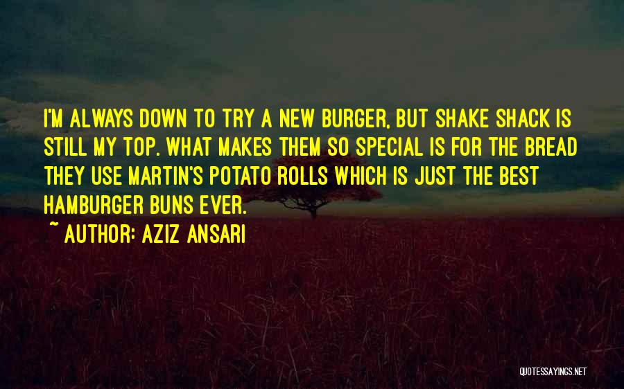 Aziz Ansari Quotes: I'm Always Down To Try A New Burger, But Shake Shack Is Still My Top. What Makes Them So Special