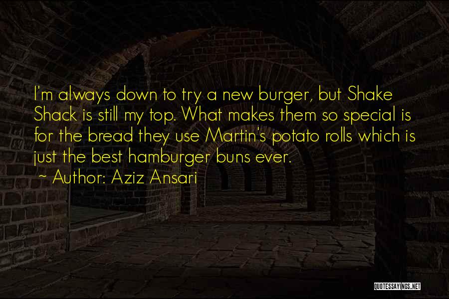 Aziz Ansari Quotes: I'm Always Down To Try A New Burger, But Shake Shack Is Still My Top. What Makes Them So Special