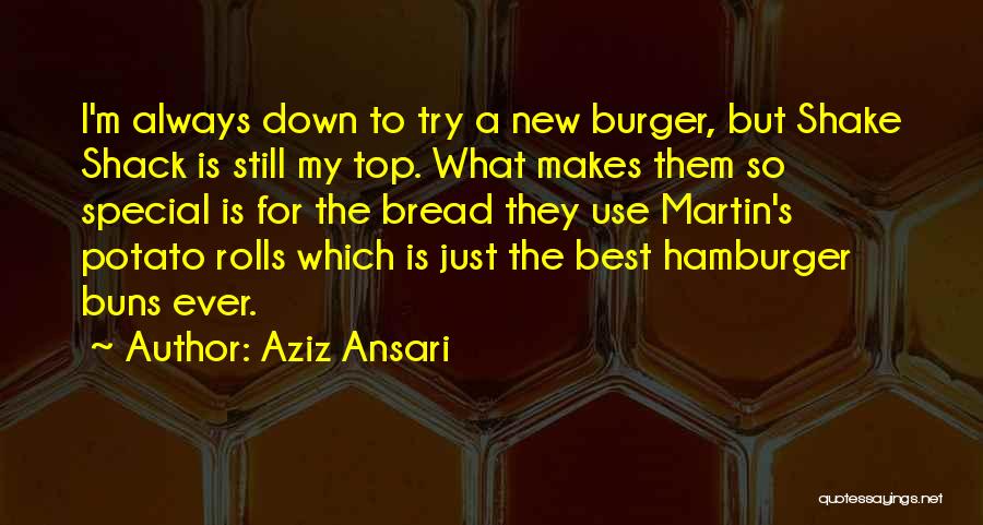 Aziz Ansari Quotes: I'm Always Down To Try A New Burger, But Shake Shack Is Still My Top. What Makes Them So Special