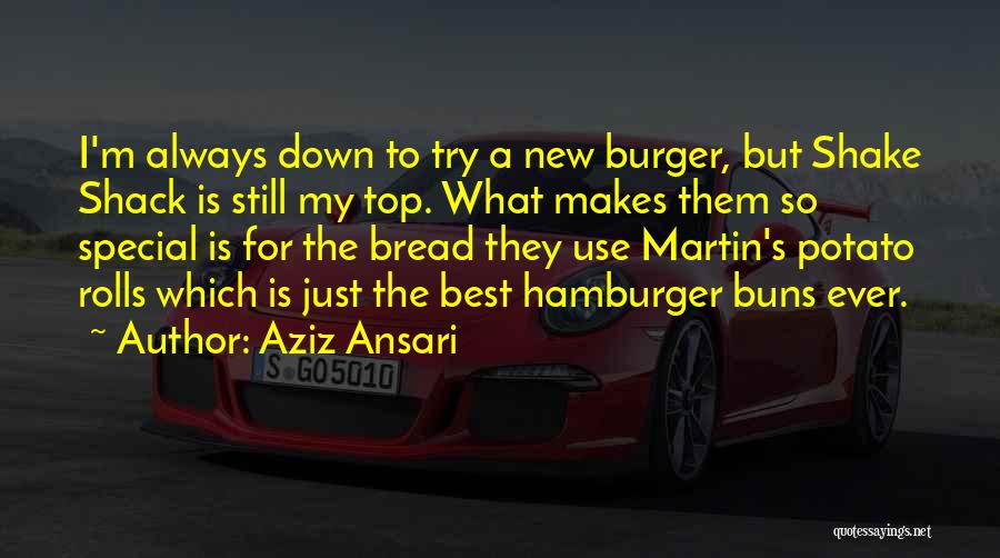 Aziz Ansari Quotes: I'm Always Down To Try A New Burger, But Shake Shack Is Still My Top. What Makes Them So Special