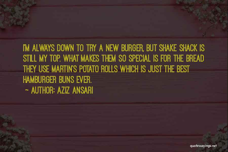 Aziz Ansari Quotes: I'm Always Down To Try A New Burger, But Shake Shack Is Still My Top. What Makes Them So Special