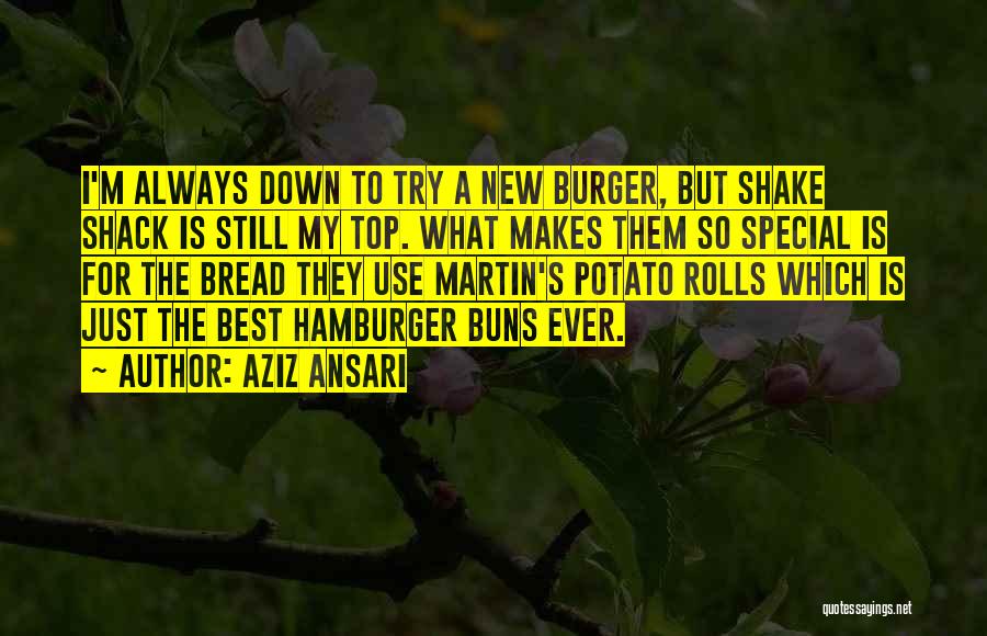 Aziz Ansari Quotes: I'm Always Down To Try A New Burger, But Shake Shack Is Still My Top. What Makes Them So Special