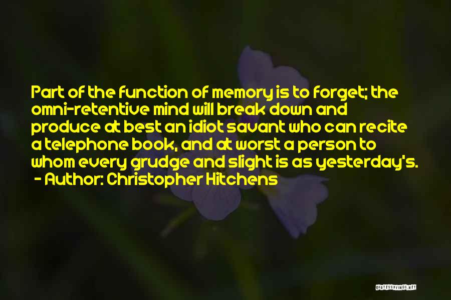 Christopher Hitchens Quotes: Part Of The Function Of Memory Is To Forget; The Omni-retentive Mind Will Break Down And Produce At Best An