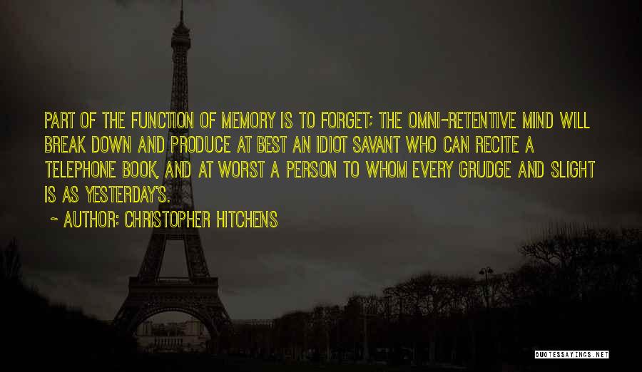 Christopher Hitchens Quotes: Part Of The Function Of Memory Is To Forget; The Omni-retentive Mind Will Break Down And Produce At Best An