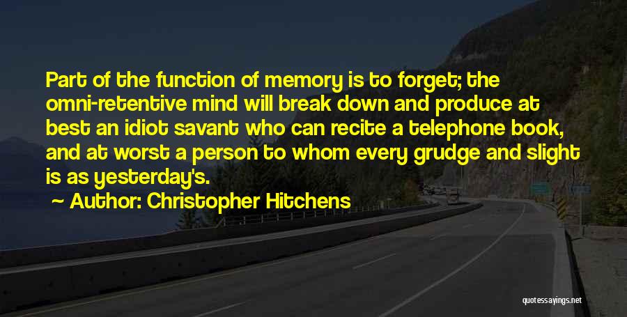 Christopher Hitchens Quotes: Part Of The Function Of Memory Is To Forget; The Omni-retentive Mind Will Break Down And Produce At Best An