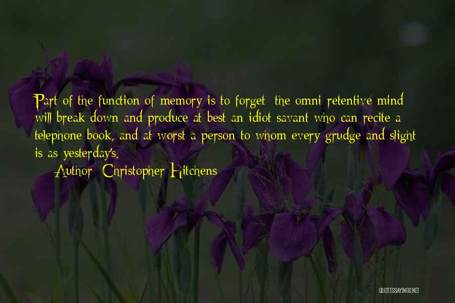 Christopher Hitchens Quotes: Part Of The Function Of Memory Is To Forget; The Omni-retentive Mind Will Break Down And Produce At Best An