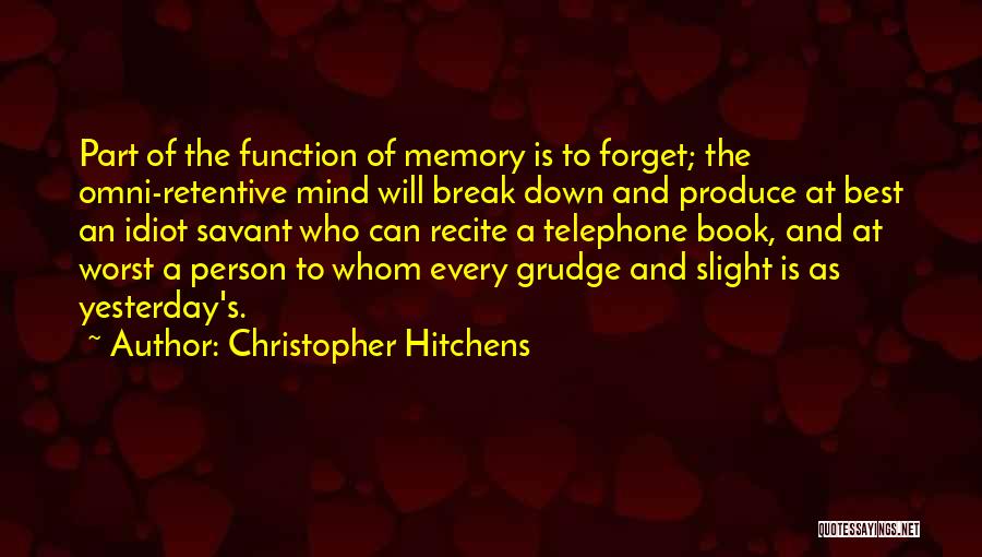 Christopher Hitchens Quotes: Part Of The Function Of Memory Is To Forget; The Omni-retentive Mind Will Break Down And Produce At Best An