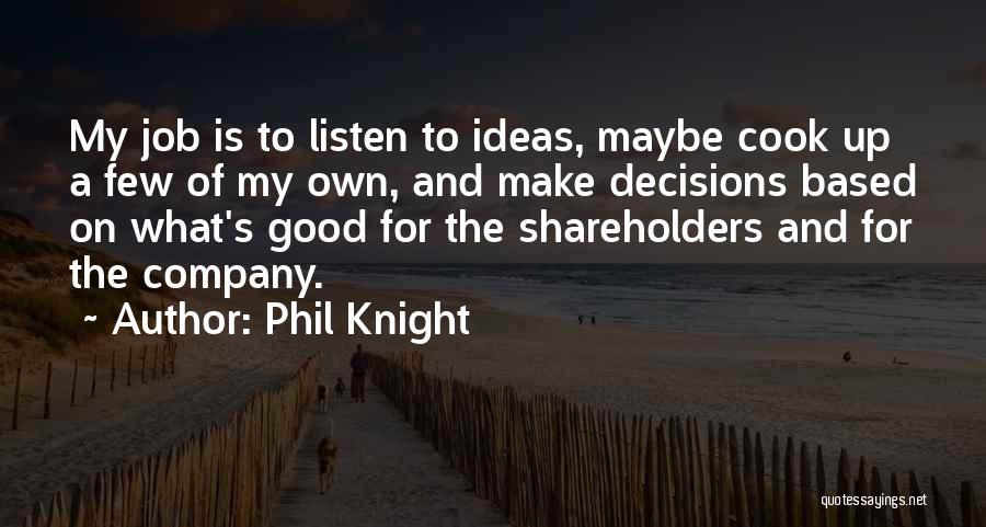 Phil Knight Quotes: My Job Is To Listen To Ideas, Maybe Cook Up A Few Of My Own, And Make Decisions Based On