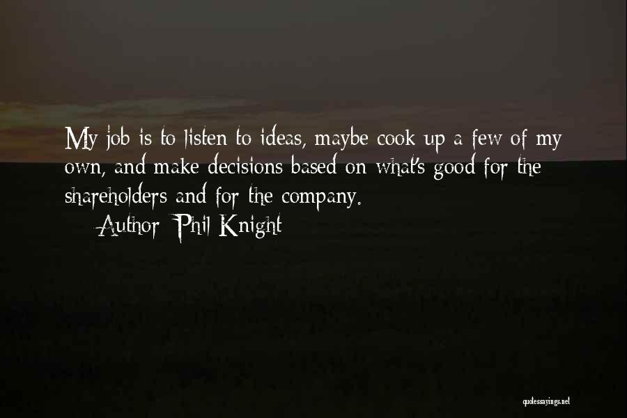Phil Knight Quotes: My Job Is To Listen To Ideas, Maybe Cook Up A Few Of My Own, And Make Decisions Based On