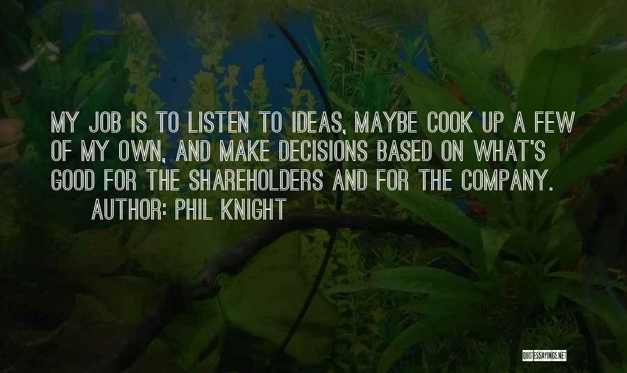 Phil Knight Quotes: My Job Is To Listen To Ideas, Maybe Cook Up A Few Of My Own, And Make Decisions Based On