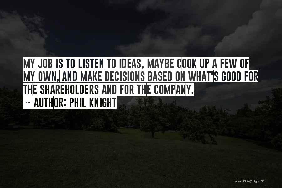 Phil Knight Quotes: My Job Is To Listen To Ideas, Maybe Cook Up A Few Of My Own, And Make Decisions Based On