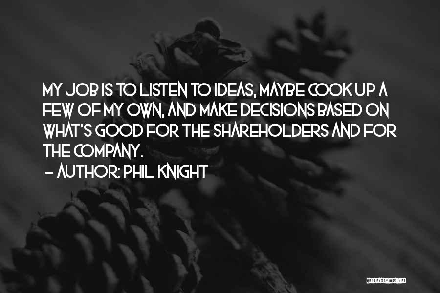 Phil Knight Quotes: My Job Is To Listen To Ideas, Maybe Cook Up A Few Of My Own, And Make Decisions Based On