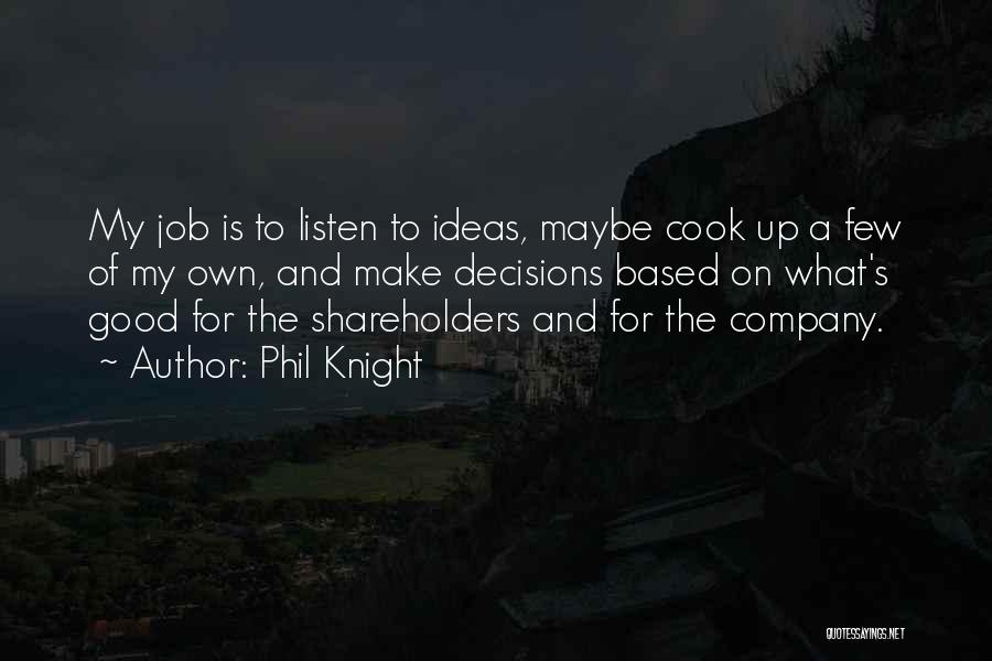 Phil Knight Quotes: My Job Is To Listen To Ideas, Maybe Cook Up A Few Of My Own, And Make Decisions Based On