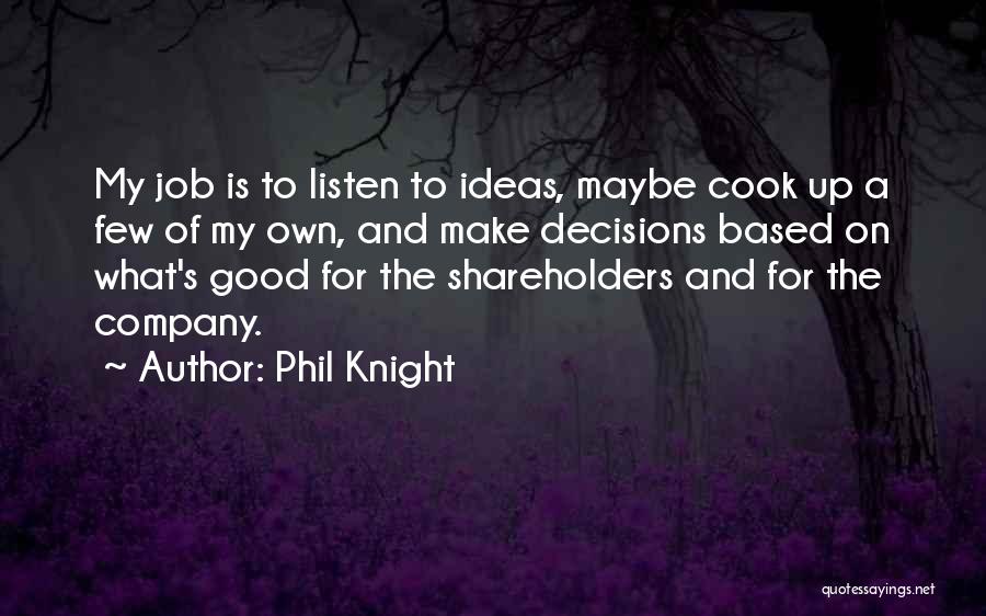 Phil Knight Quotes: My Job Is To Listen To Ideas, Maybe Cook Up A Few Of My Own, And Make Decisions Based On