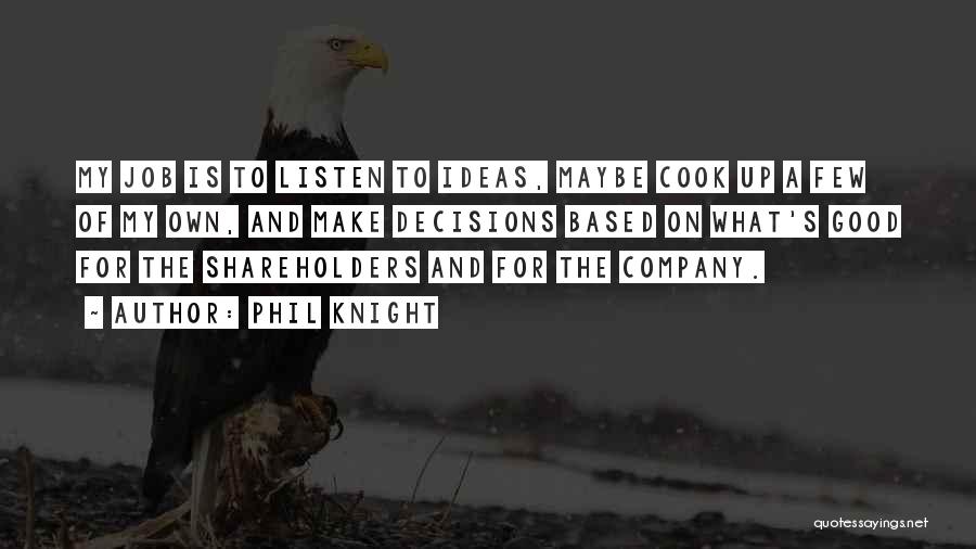 Phil Knight Quotes: My Job Is To Listen To Ideas, Maybe Cook Up A Few Of My Own, And Make Decisions Based On