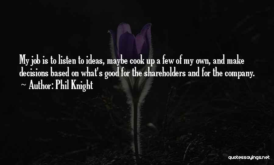 Phil Knight Quotes: My Job Is To Listen To Ideas, Maybe Cook Up A Few Of My Own, And Make Decisions Based On