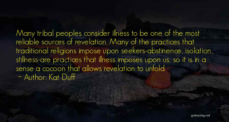 Kat Duff Quotes: Many Tribal Peoples Consider Illness To Be One Of The Most Reliable Sources Of Revelation. Many Of The Practices That