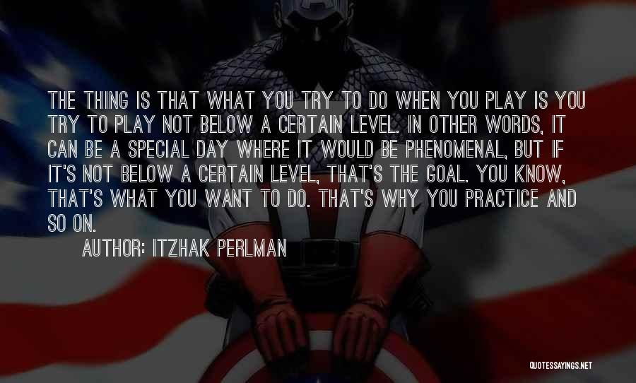 Itzhak Perlman Quotes: The Thing Is That What You Try To Do When You Play Is You Try To Play Not Below A