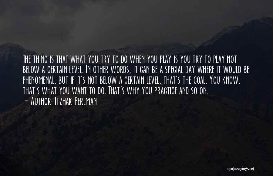 Itzhak Perlman Quotes: The Thing Is That What You Try To Do When You Play Is You Try To Play Not Below A