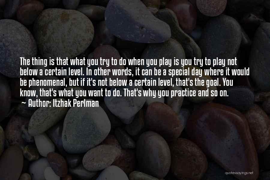 Itzhak Perlman Quotes: The Thing Is That What You Try To Do When You Play Is You Try To Play Not Below A