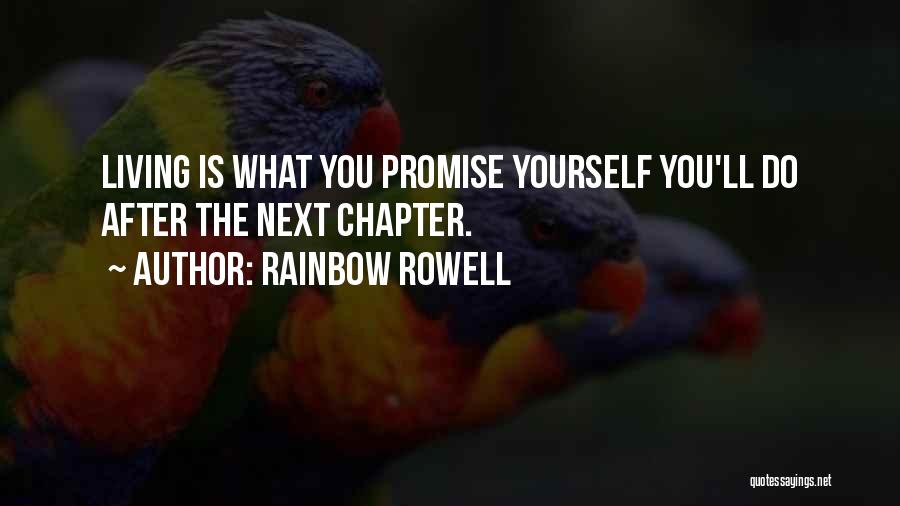 Rainbow Rowell Quotes: Living Is What You Promise Yourself You'll Do After The Next Chapter.