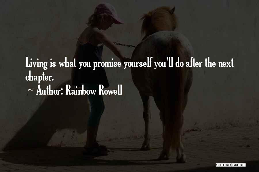 Rainbow Rowell Quotes: Living Is What You Promise Yourself You'll Do After The Next Chapter.