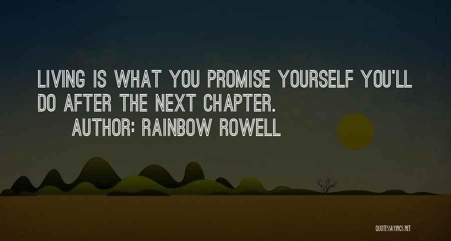 Rainbow Rowell Quotes: Living Is What You Promise Yourself You'll Do After The Next Chapter.