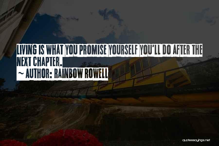 Rainbow Rowell Quotes: Living Is What You Promise Yourself You'll Do After The Next Chapter.