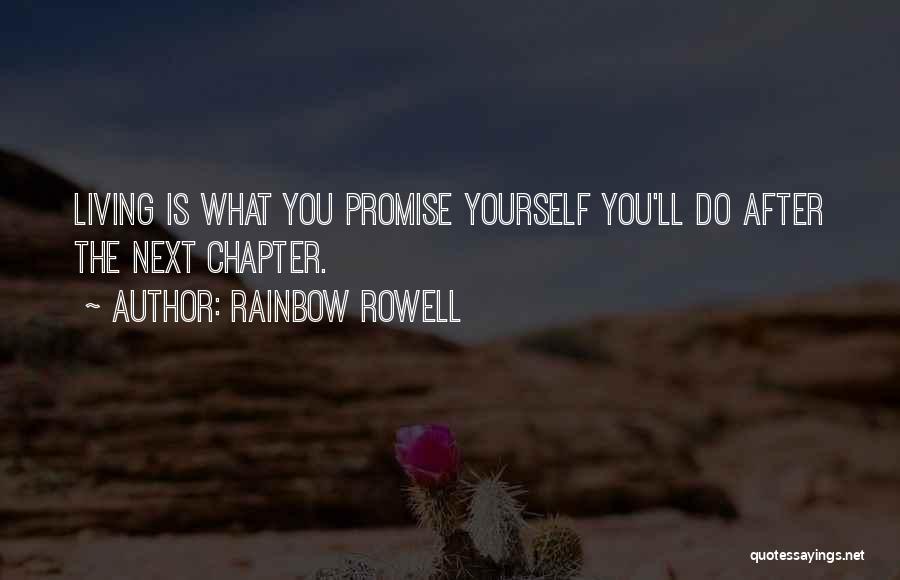 Rainbow Rowell Quotes: Living Is What You Promise Yourself You'll Do After The Next Chapter.